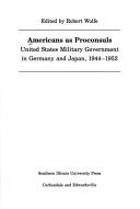 Cover of: Americans as proconsuls: United States military government in Germany and Japan, 1944-1952
