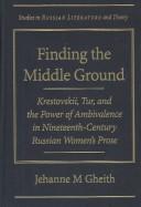 Cover of: Finding the middle ground: Krestovskii, Tur, and the power of ambivalence in nineteenth-century Russian women's prose
