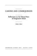 Cover of: Canons and consequences: reflections on the ethical force of imaginative ideals