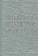 Cover of: The creation and interpretation of commercial law by edited by Clayton P. Gillette.