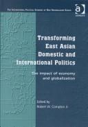 Cover of: Transforming East Asian domestic and international politics: the impact of economy and globalization