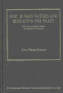 Cover of: God, human nature, and education for peace: new approaches to moral and religious maturity
