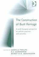 Cover of: The construction of built heritage by edited by Angela Phelps, G.J. Ashworth, Bengt O.H. Johansson.
