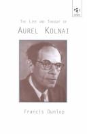 Cover of: The Life and Thought of Aurel Kolnai by Francis Dunlop