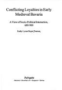 Conflicting loyalties in early medieval Bavaria by Kathy Lynne Roper Pearson