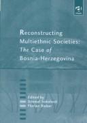 Cover of: Reconstructing multiethnic societies: the case of Bosnia-Herzegovina