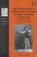 Cover of: The Irritable Heart of Soldiers and the Origins of Anglo-American Cardiology: The Us Civil War (1861) to World War I (1918) (The History of Medicine in Context)