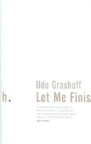 LET ME FINISH; ED. BY UDO GRASHOFF by Udo Grashoff