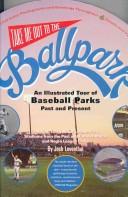 Cover of: Take Me Out to the Ballpark: An Illustrated Tour of Baseball Parks Past and Present