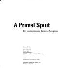 Cover of: A primal spirit : ten contemporary Japanese sculptors | 