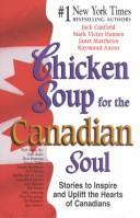 Cover of: Chicken soup for the Canadian soul: stories to inspire and uplift the hearts of Canadians