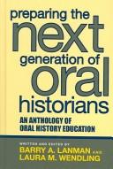 Cover of: Preparing the next generation of oral historians: an anthology of oral history education