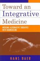 Cover of: Toward an Integrative Medicine: Merging Alternative Therapies with Biomedicine