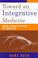 Cover of: Toward an integrative medicine