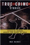 Cover of: True Crime Stories (50 Headline-Grabbing Murders From Around The World)