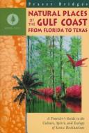 Cover of: Natural places of the Gulf Coast from Florida to Texas by Fraser Bridges
