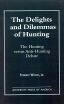 Cover of: delights and dilemmas of hunting: the hunting versus anti-hunting debate