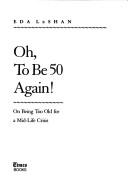 Cover of: Oh, to be 50 again!