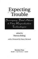 Cover of: Expecting trouble: surrogacy, fetal abuse, and new reproductive technologies