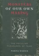 Cover of: Monsters of Our Own Making: The Peculiar Pleasures of Fear