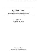Cover of: Russia's future: consolidation or disintegration?