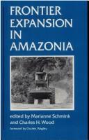 Cover of: Frontier expansion in Amazonia by edited by Marianne Schmink and Charles H. Wood ; foreword by Charles Wagley.