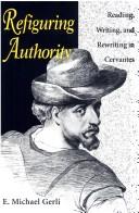 Cover of: Refiguring Authority: Reading, Writing, and Rewriting in Cervantes (Studies in Romance Languages)