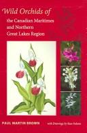 Cover of: Wild orchids of the Canadian Maritimes and the Northern Great Lakes Region by Paul Martin Brown