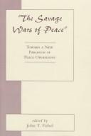 Cover of: The Savage wars of peace: toward a new paradigm of peace operations