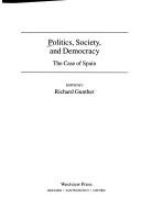 Cover of: Politics, Society, and Democracy: The Case of Spain (Essays in Honor of Juan J. Linz)