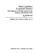 Cover of: Petty capitalism in Spanish America: the pulperos of Puebla, Mexico City, Caracas, and Buenos Aires