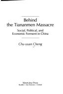 Cover of: Behind the Tiananmen Massacre: social, political, and economic ferment in China