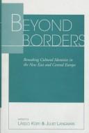 Cover of: Beyond borders: remaking cultural identities in the new East and Central Europe