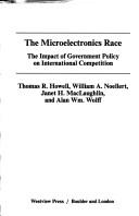 Cover of: The Microelectronics Race by Howell, Thomas R., Thomas R. Howell, William A. Noellert, Janet H. Maclaughlin, Thomas R. Howell, William A. Noellert, Janet H. Maclaughlin