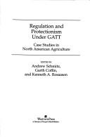 Regulation and protectionism under GATT by Andrew Schmitz, Kenneth A. Rosaasen