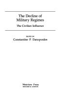 Cover of: The Decline of military regimes: the civilian influence