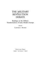 Cover of: The military revolution debate: readings on the military transformation of early modern Europe