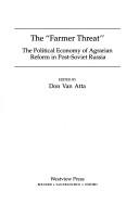 Cover of: The "Farmer threat": the political economy of agrarian reform in post-Soviet Russia