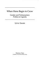 Cover of: When hens begin to crow: gender and parliamentary politics in Uganda