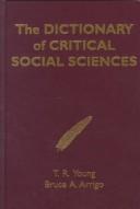 Cover of: The Dictionary of Critical Social Sciences by T. R. Young, Bruce A. Arrigo