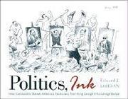 Cover of: Politics, Ink: How Cartoonists Skewer America's Politicians, from King George III to George Dubya