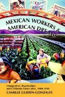 Cover of: Mexican workers and American dreams: immigration, repatriation, and California farm labor, 1900-1939