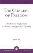 Cover of: The concept of freedom: the Platonic-Augustinian-Lutheran-Kierkegaardian tradition