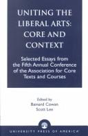 Cover of: Uniting the liberal arts: core and context : selected essays from the Fifth Annual Conference of the Association for Core Texts and Courses