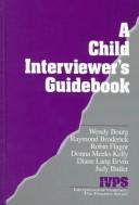 A child interviewer's guidebook by Wendy Bourg, Ray Broderick, Robin Flagor, Donna Meeks Kelly, Diane Ervin, Judy Butler