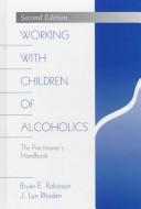 Cover of: Working with children of alcoholics by Bryan E. Robinson