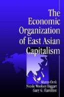 The economic organization of East Asian capitalism by Orrú Marco, Marco Orru, Nicole Woolsey Biggart, Gary G. Hamilton