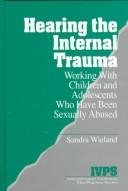 Hearing the Internal Trauma: Working with Children and Adolescents Who Have Been Sexually Abused (Interpersonal Violence: The Practice Series) by Sandra Wieland