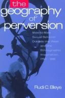 Cover of: The Geography of Perversion | Rudi C. Bleys