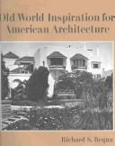Old World Inspiration for American Architecture by Richard S. Requa